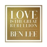 Love is the Great Rebellion Lyrics Ben Lee