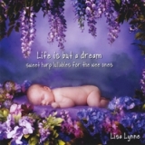 Life is But a Dream: Sweet Harp Lullabies for the Wee Ones Lyrics Lisa Lynne