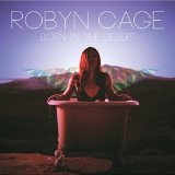 Born in the Desert Lyrics Robyn Cage