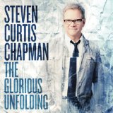 The Glorious Unfolding Lyrics Steven Curtis Chapman
