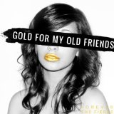 Gold For My Old Friends Lyrics Forever The Fierce