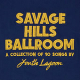 Savage Hills Ballroom Lyrics Youth Lagoon