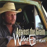 Against the Grain Lyrics Wake Eastman