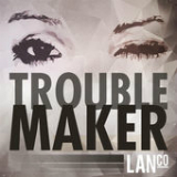 Trouble Maker (Single) Lyrics LANco