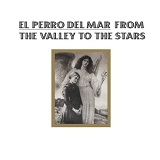 From The Valley To The Stars Lyrics El Perro Del Mar