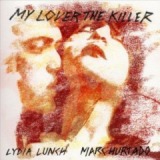 My Lover The Killer Lyrics Lydia Lunch & Marc Hurtado