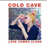 Love Comes Close Lyrics Cold Cave