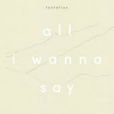 All I Wanna Say (Single) Lyrics Lontalius