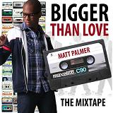 Bigger Than Love: The Mixtape Lyrics Matt Palmer