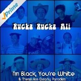 I'm Black, You're White & These Are Clearly Parodies Lyrics Rucka Rucka Ali