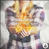 Carry the Fire Lyrics WorshipMob
