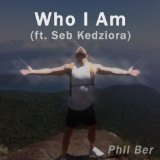 Who I Am (Single) Lyrics Phil Ber