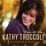 Worshipsongs: Draw Me Close Lyrics Kathy Troccoli
