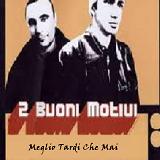 Meglio Tardi Che Mai Lyrics 2 Buoni Motivi