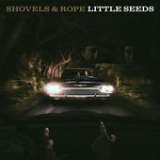 Little Seeds Lyrics Shovels & Rope