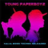Naija Boss Techno Reloaded Lyrics Young Paperboyz
