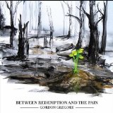Between Redemption And The Pain Lyrics Gordon Gregory
