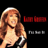 I'll Say It (Single) Lyrics Kathy Griffin