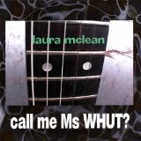 Call Me Ms Whut? Lyrics Laura Mclean