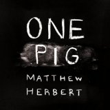 One Pig Lyrics Matthew Herbert
