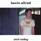 Sick Today Lyrics Kevin Allred
