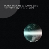 Victory Over The Sun Lyrics Mark Harris & John 3:16
