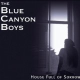 House Full Of Sorrow Lyrics The Blue Canyon Boys