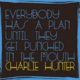 Everybody Has A Plan Until They Get Punched In The Mouth Lyrics Charlie Hunter