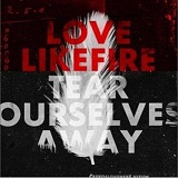 Tear Ourselves Away Lyrics LoveLikeFire
