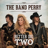 Better Dig Two (Single) Lyrics The Band Perry