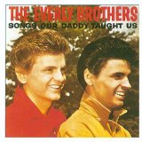 Songs Our Daddy Taught Us Lyrics Everly Brothers