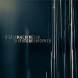 The Future Unformed Lyrics Sister Machine Gun
