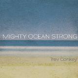 Mighty Ocean Strong Lyrics Trev Conkey