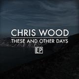 These and Other Days (EP) Lyrics Chris Wood