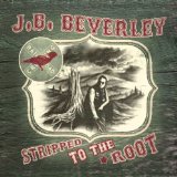 Stripped To The Root Lyrics J.B. Beverley