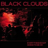 Everything Is Not Going to Be Ok Lyrics The Black Clouds