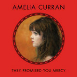 They Promised You Mercy Lyrics Amelia Curran