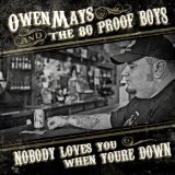 Nobody Loves You When You're Down Lyrics Owen Mays & The 80 Proof Boys