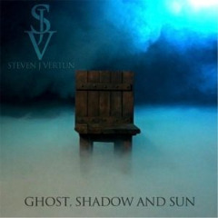 Ghost, Shadow & Sun Lyrics Steven J Vertun