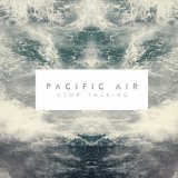 Stop Talking Lyrics Pacific Air