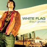 White Flag Lyrics Shaun Groves
