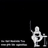 Some Girls Like Cigarettes Lyrics The Karl Hendricks Trio