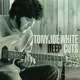Deep Cuts Lyrics Tony Joe White