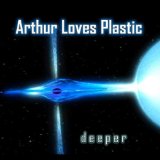 Deeper Lyrics Arthur Loves Plastic