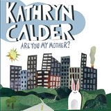 Are You My Mother? Lyrics Kathryn Calder