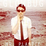 Mr. Plastic Lyrics Glowbug
