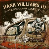 Long Gone Daddy Lyrics Hank Williams III