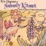 Nobody Knows, Music For Kids of All Ages, Shapes & Sizes Lyrics Eric Hansen