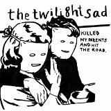 Killed My Parents And Hit The Road Lyrics The Twilight Sad