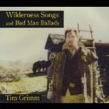 Wilderness Songs and Bad Man Ballads Lyrics Tim Grimm